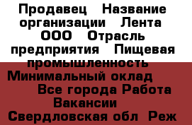 Продавец › Название организации ­ Лента, ООО › Отрасль предприятия ­ Пищевая промышленность › Минимальный оклад ­ 17 000 - Все города Работа » Вакансии   . Свердловская обл.,Реж г.